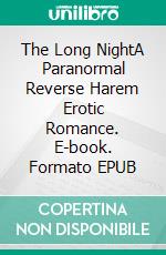 The Long NightA Paranormal Reverse Harem Erotic Romance. E-book. Formato EPUB ebook di Lucy Felthouse