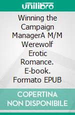 Winning the Campaign ManagerA M/M Werewolf Erotic Romance. E-book. Formato EPUB ebook di Lucy Felthouse