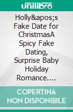 Holly&apos;s Fake Date for ChristmasA Spicy Fake Dating, Surprise Baby Holiday Romance. E-book. Formato EPUB ebook