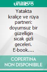 Yatakta kraliçe ve rüya partneri: doyumsuz bir güzelligin sicak gizli geceleri. E-book. Formato EPUB ebook