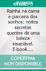 Rainha na cama e parceira dos sonhos: noites secretas quentes de uma beleza insaciável. E-book. Formato EPUB ebook di Juliana Woodwards