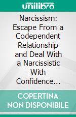 Narcissism: Escape From a Codependent Relationship and Deal With a Narcissistic With Confidence (Learning to Find Peace After a Toxic Relationship With Antisocial and Psychopaths). E-book. Formato EPUB ebook di Ellen Aniston