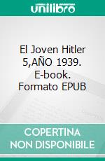 El Joven Hitler 5,AÑO 1939. E-book. Formato EPUB ebook