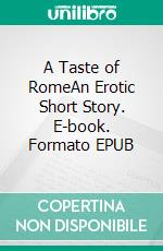 A Taste of RomeAn Erotic Short Story. E-book. Formato EPUB ebook di Lucy Felthouse