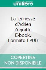 La jeunesse d’Adrien Zograffi. E-book. Formato EPUB ebook di Panaït Istrati