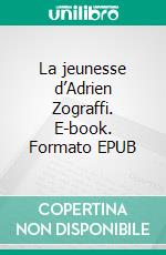 La jeunesse d’Adrien Zograffi. E-book. Formato EPUB ebook
