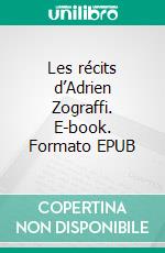 Les récits d’Adrien Zograffi. E-book. Formato EPUB ebook di Panaït Istrati