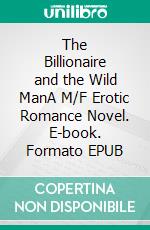 The Billionaire and the Wild ManA M/F Erotic Romance Novel. E-book. Formato EPUB ebook di Lucy Felthouse