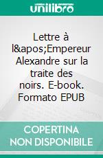 Lettre à l'Empereur Alexandre sur la traite des noirs. E-book. Formato EPUB ebook di William Wilberforce