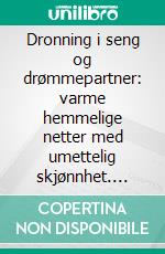 Dronning i seng og drømmepartner: varme hemmelige netter med umettelig skjønnhet. E-book. Formato EPUB ebook