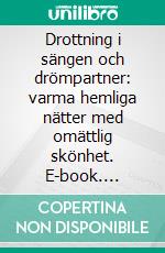 Drottning i sängen och drömpartner: varma hemliga nätter med omättlig skönhet. E-book. Formato EPUB ebook