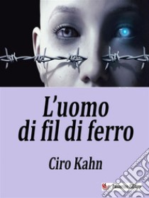 L'uomo di fil di ferroRomanzo d'avventure. E-book. Formato EPUB ebook di Ciro Kahn