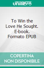 To Win the Love He Sought. E-book. Formato EPUB ebook