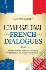 Conversational French DialoguesOver 100 Conversations and Short Stories to Learn the French Language. Grow Your Vocabulary Whilst Having Fun with Daily Used Phrases and Language Learning Lessons!. E-book. Formato EPUB ebook