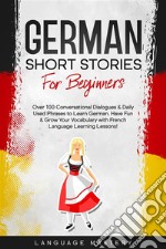 German Short Stories for BeginnersOver 100 Conversational Dialogues &amp; Daily Used Phrases to Learn German. Have Fun &amp; Grow Your Vocabulary with German Language Learning Lessons!. E-book. Formato EPUB ebook