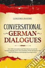 Conversational German DialoguesOver 100 Conversations and Short Stories to Learn the German Language. Grow Your Vocabulary Whilst Having Fun with Daily Used Phrases and Language Learning Lessons!. E-book. Formato EPUB ebook