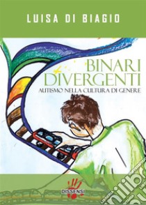 Binari DivergentiAutismo nella cultura di genere. E-book. Formato EPUB ebook di luisa di biagio