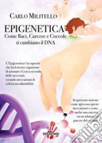 EpigeneticaCome baci carezze e coccole ti cambiano il DNA. E-book. Formato EPUB ebook di Carlo militello