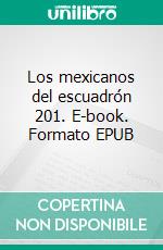 Los mexicanos del escuadrón 201. E-book. Formato EPUB ebook