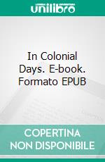 In Colonial Days. E-book. Formato EPUB ebook