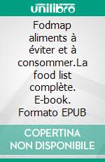 Fodmap aliments à éviter et à consommer.La food list complète. E-book. Formato EPUB ebook