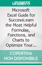 Microsoft Excel Guide for SuccessLearn the Most Helpful Formulas, Functions, and Charts to Optimize Your Tasks &amp; Surprise Your Bosses And Colleagues | Big 5 Tech Method. E-book. Formato EPUB ebook