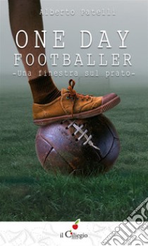 One day footballer. Una finestra sul prato. E-book. Formato EPUB ebook di Alberto Patelli