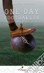 One day footballer. Una finestra sul prato. E-book. Formato EPUB ebook