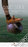 One day footballer. Una finestra sul prato. E-book. Formato EPUB ebook