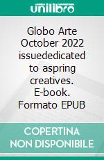 Globo Arte October 2022 issuededicated to aspring creatives. E-book. Formato EPUB ebook