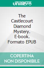 The Castlecourt Diamond Mystery. E-book. Formato EPUB ebook