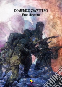 Eroe davvero. E-book. Formato EPUB ebook di ZAVATTERO DOMENICO