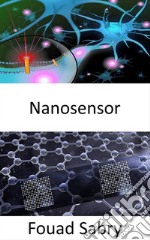 NanosensorDeveloping a networked intelligent nanosensors to light the brain chemsitry, and early detect the cancer. E-book. Formato EPUB ebook