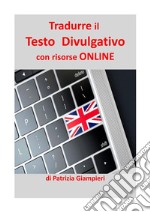 Tradurre il Testo Divulgativo con Risorse ONLINE. E-book. Formato PDF ebook