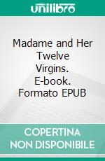 Madame and Her Twelve Virgins. E-book. Formato EPUB ebook