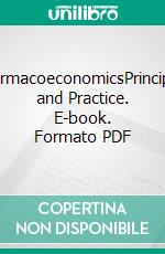 PharmacoeconomicsPrinciples and Practice. E-book. Formato PDF ebook di Lorenzo Pradelli