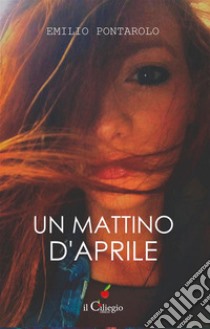 Un mattina d'aprile. E-book. Formato EPUB ebook di Emilio Pontarolo