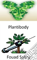 PlantibodyProducing antibody using plants with animal DNA to neutralize diseases. E-book. Formato EPUB ebook