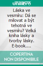 Láska ve vesmíru: Dá se milovat a být tehotná ve vesmíru?  Velká kniha lásky a tvorby lásky. E-book. Formato EPUB ebook