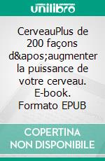 CerveauPlus de 200 façons d'augmenter la puissance de votre cerveau. E-book. Formato EPUB ebook di Christien Corbeil