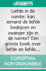 Liefde in de ruimte: kan iemand de liefde bedrijven en zwanger zijn in de ruimte?  Een groots boek over liefde en liefde maken. E-book. Formato EPUB ebook