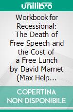 Workbook for Recessional: The Death of Free Speech and the Cost of a Free Lunch by David Mamet (Max Help Workbooks). E-book. Formato EPUB ebook di MaxHelp Workbooks