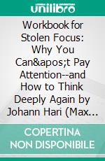 Workbook for Stolen Focus: Why You Can't Pay Attention--and How to Think Deeply Again by Johann Hari  (Max Help Workbooks). E-book. Formato EPUB ebook di MaxHelp Workbooks