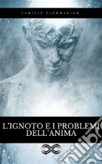 L&apos;ignoto e i problemi dell&apos;Anima. E-book. Formato EPUB ebook