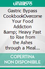 Gastric Bypass CookbookOvercome Your Food Addiction &amp; Heavy Past to Rise from the Ashes through a Meal Plan with Tested, Tasty, &amp; Balanced Recipes - Phoenix Bariatric Diet Method. E-book. Formato EPUB ebook