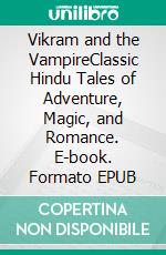 Vikram and the VampireClassic Hindu Tales of Adventure, Magic, and Romance. E-book. Formato EPUB ebook