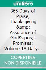 365 Days of Praise, Thanksgiving & Assurance of God's Promises: Volume 1A Daily Devotional Journal with Hebrew & Greek Keyword Study. E-book. Formato EPUB ebook di Emmanuel Obeng Asiedu