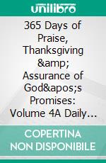 365 Days of Praise, Thanksgiving & Assurance of God's Promises: Volume 4A Daily Devotional Journal With Hebrew & Greek Keyword Study. E-book. Formato EPUB ebook di Emmanuel Obeng Asiedu