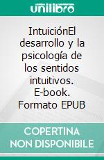 IntuiciónEl desarrollo y la psicología de los sentidos intuitivos. E-book. Formato EPUB ebook