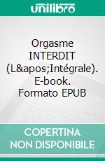 Orgasme INTERDIT (L&apos;Intégrale). E-book. Formato EPUB